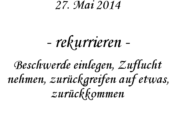 rekurrieren - Beschwerde einlegen, Zuflucht nehmen, zur�ckgreifen auf etwas, zur�ckkommen