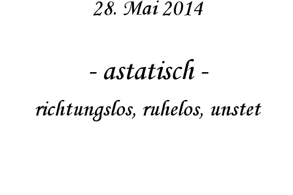 astatisch - richtungslos, ruhelos, unstet