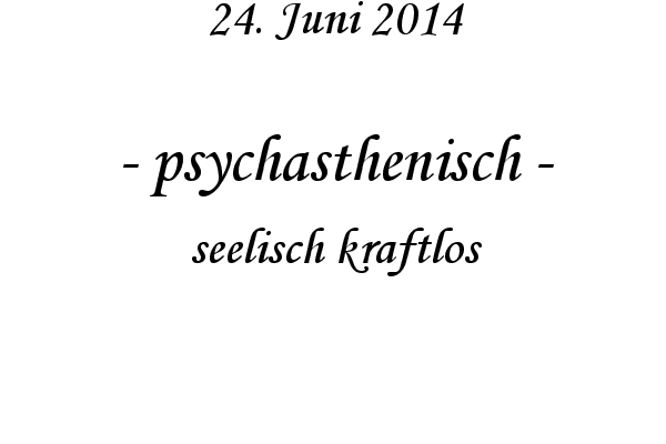psychasthenisch - seelisch kraftlos