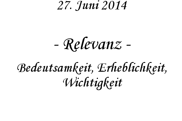 Relevanz - Bedeutsamkeit, Erheblichkeit, Wichtigkeit