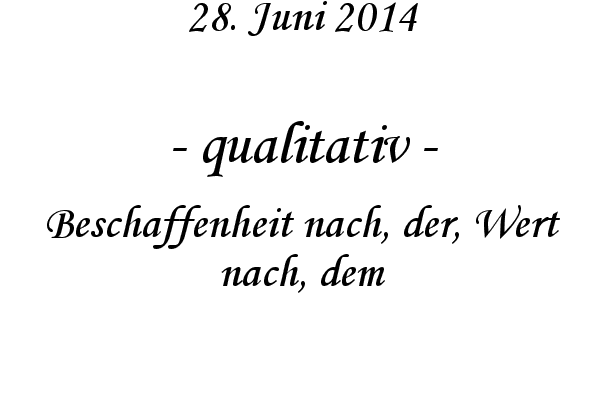 qualitativ - Beschaffenheit nach, der, Wert nach, dem
