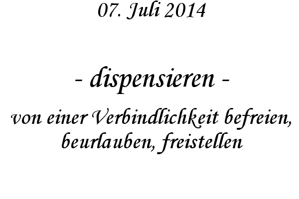 dispensieren - von einer Verbindlichkeit befreien, beurlauben, freistellen