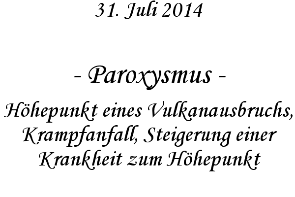 Paroxysmus - Hhepunkt eines Vulkanausbruchs, Krampfanfall, Steigerung einer Krankheit zum Hhepunkt
