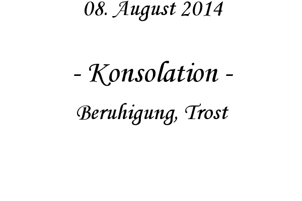 Konsolation - Beruhigung, Trost
