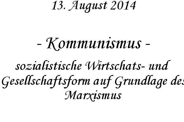 Kommunismus - sozialistische Wirtschats- und Gesellschaftsform auf Grundlage des Marxismus
