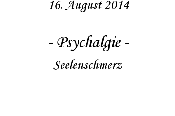 Psychalgie - Seelenschmerz
