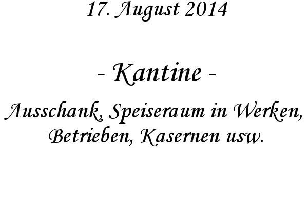 Kantine - Ausschank, Speiseraum in Werken, Betrieben, Kasernen usw.
