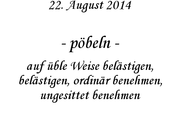 p�beln - auf �ble Weise bel�stigen, bel�stigen, ordin�r benehmen, ungesittet benehmen