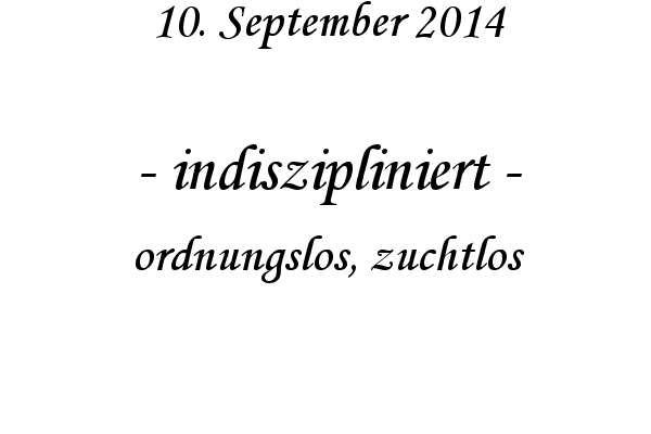 indiszipliniert - ordnungslos, zuchtlos
