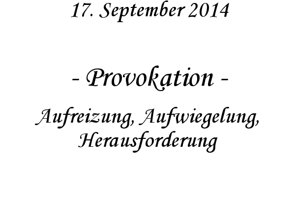 Provokation - Aufreizung, Aufwiegelung, Herausforderung
