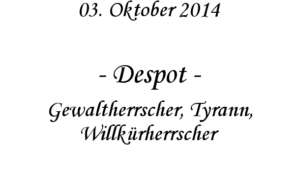 Despot - Gewaltherrscher, Tyrann, Willkrherrscher
