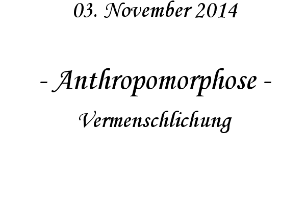 Anthropomorphose - Vermenschlichung
