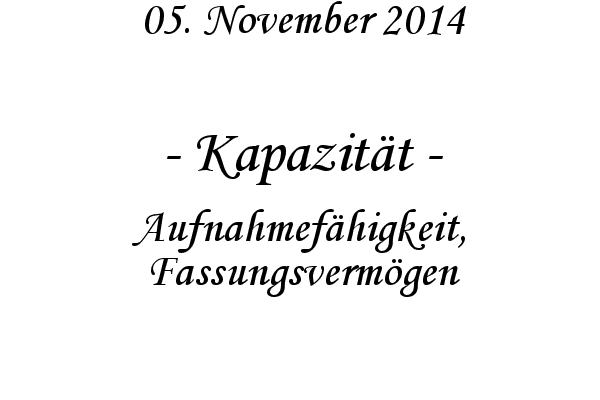 Kapazit�t - Aufnahmef�higkeit, Fassungsverm�gen