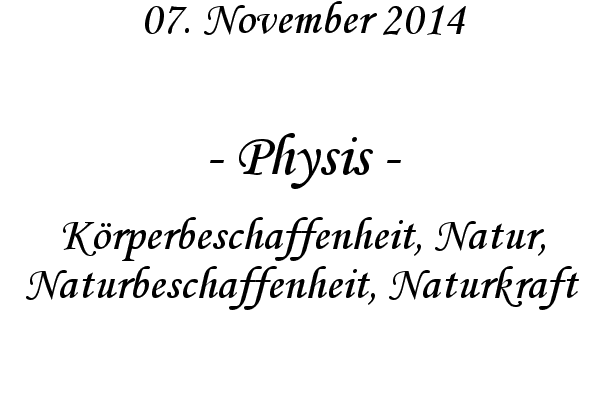 Physis - Krperbeschaffenheit, Natur, Naturbeschaffenheit, Naturkraft
