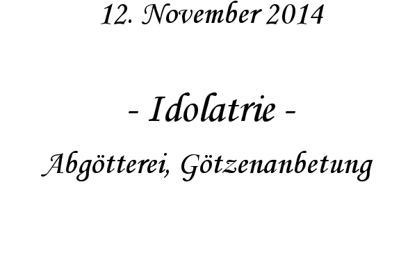 Idolatrie - Abg�tterei, G�tzenanbetung