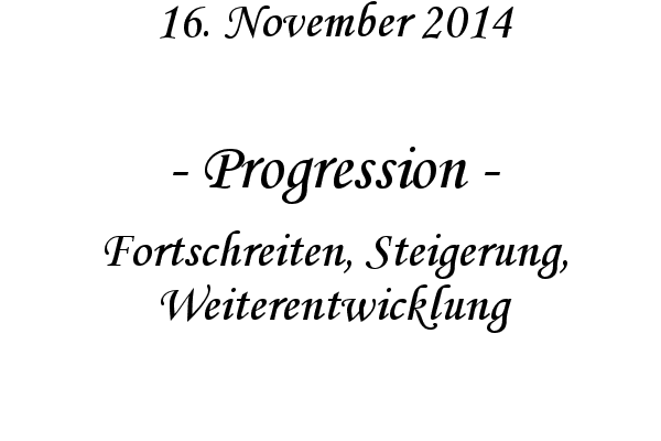Progression - Fortschreiten, Steigerung, Weiterentwicklung

