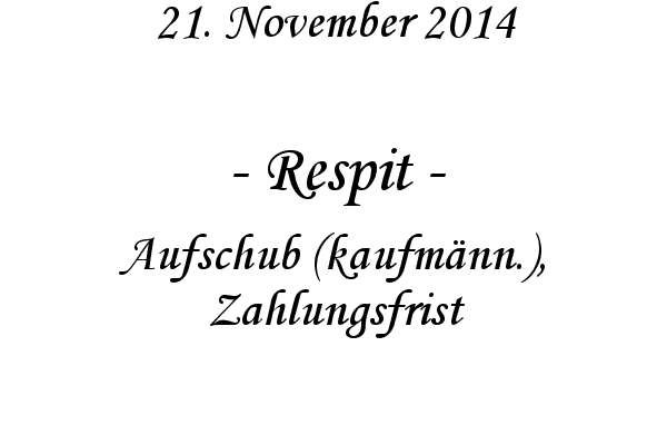 Respit - Aufschub (kaufmnn.), Zahlungsfrist

