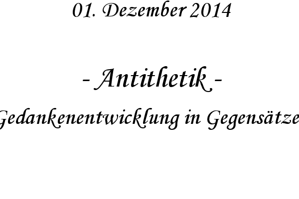Antithetik - Gedankenentwicklung in Gegenstzen
