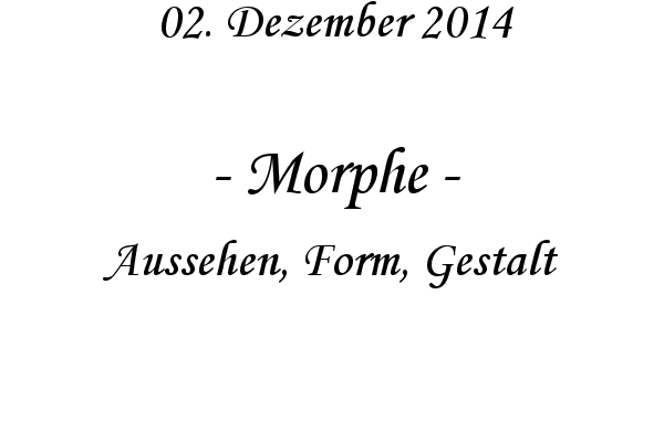 Morphe - Aussehen, Form, Gestalt
