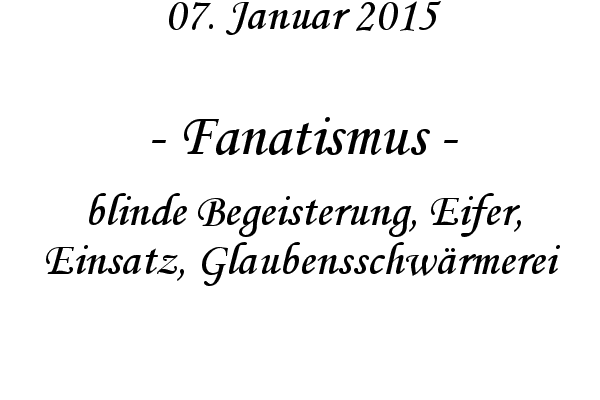 Fanatismus - blinde Begeisterung, Eifer, Einsatz, Glaubensschwrmerei
