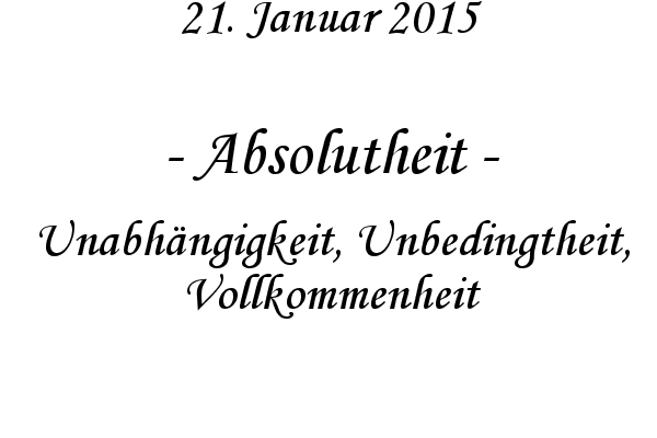Absolutheit - Unabhngigkeit, Unbedingtheit, Vollkommenheit
