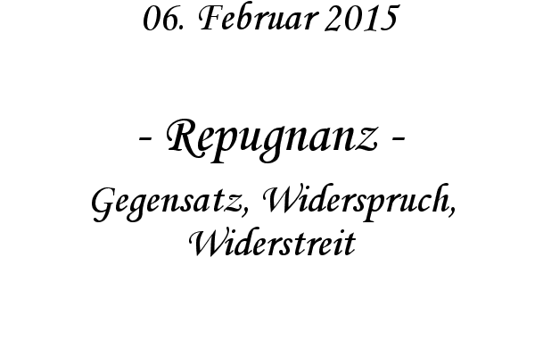 Repugnanz - Gegensatz, Widerspruch, Widerstreit
