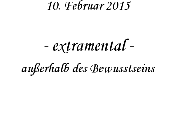extramental - auerhalb des Bewusstseins
