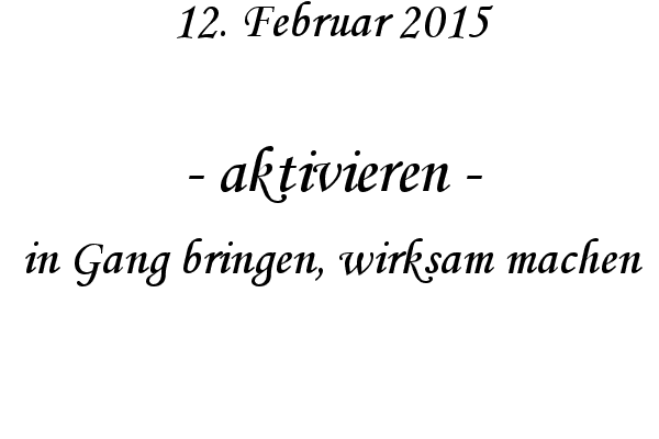aktivieren - in Gang bringen, wirksam machen
