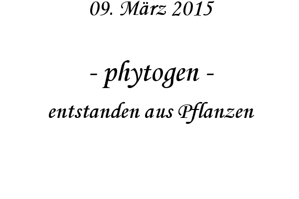 phytogen - entstanden aus Pflanzen
