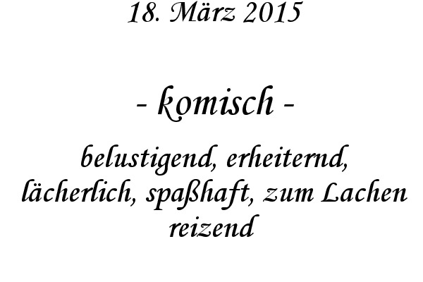 komisch - belustigend, erheiternd, lcherlich, spahaft, zum Lachen reizend
