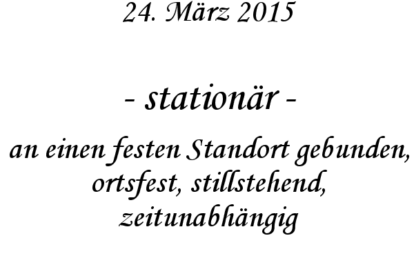 stationr - an einen festen Standort gebunden, ortsfest, stillstehend, zeitunabhngig