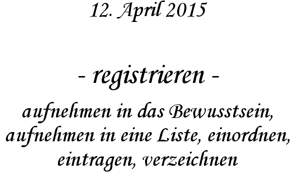 registrieren - aufnehmen in das Bewusstsein, aufnehmen in eine Liste, einordnen, eintragen, verzeichnen