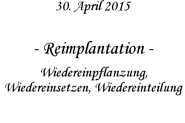 Reimplantation - Wiedereinpflanzung, Wiedereinsetzen, Wiedereinteilung