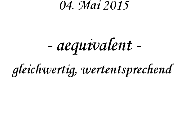 aequivalent - gleichwertig, wertentsprechend
