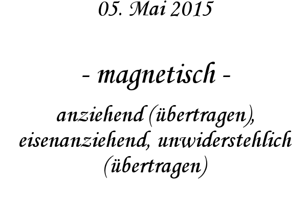 magnetisch - anziehend (bertragen), eisenanziehend, unwiderstehlich (bertragen)
