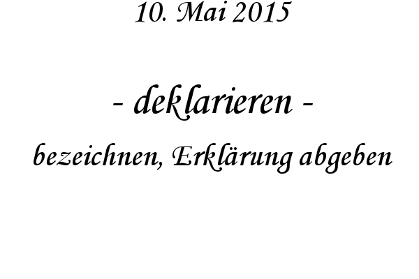 deklarieren - bezeichnen, Erklrung abgeben
