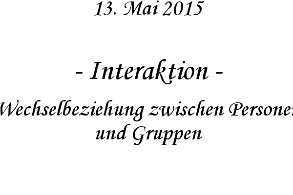 Interaktion - Wechselbeziehung zwischen Personen und Gruppen
