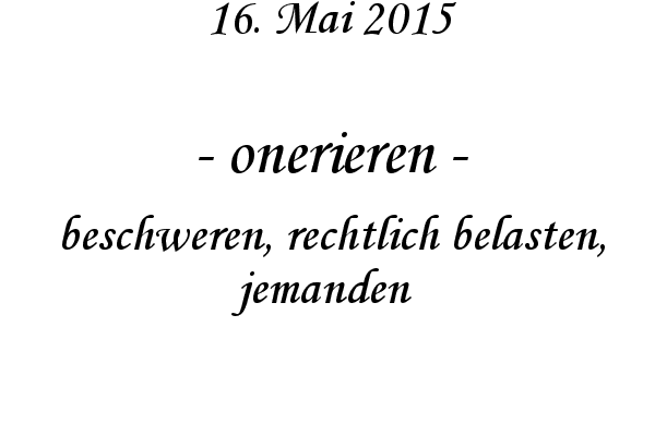 onerieren - beschweren, rechtlich belasten, jemanden