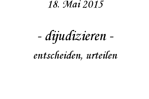 dijudizieren - entscheiden, urteilen

