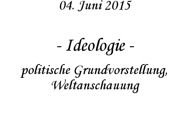 Ideologie - politische Grundvorstellung, Weltanschauung
