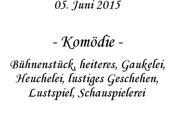 Komdie - Bhnenstck, heiteres, Gaukelei, Heuchelei, lustiges Geschehen, Lustspiel, Schauspielerei
