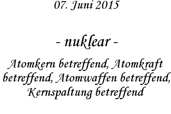 nuklear - Atomkern betreffend, Atomkraft betreffend, Atomwaffen betreffend, Kernspaltung betreffend
