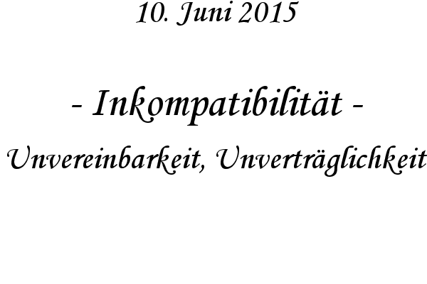 Inkompatibilitt - Unvereinbarkeit, Unvertrglichkeit