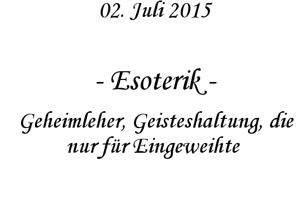 Esoterik - Geheimleher, Geisteshaltung, die nur fr Eingeweihte 

