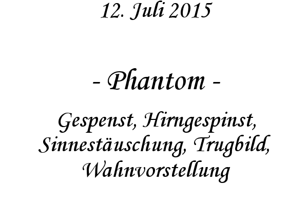 Phantom - Gespenst, Hirngespinst, Sinnestuschung, Trugbild, Wahnvorstellung
