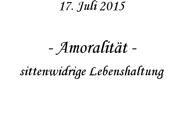 Amoralitt - sittenwidrige Lebenshaltung
