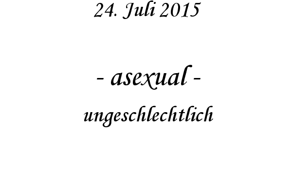 asexual - ungeschlechtlich
