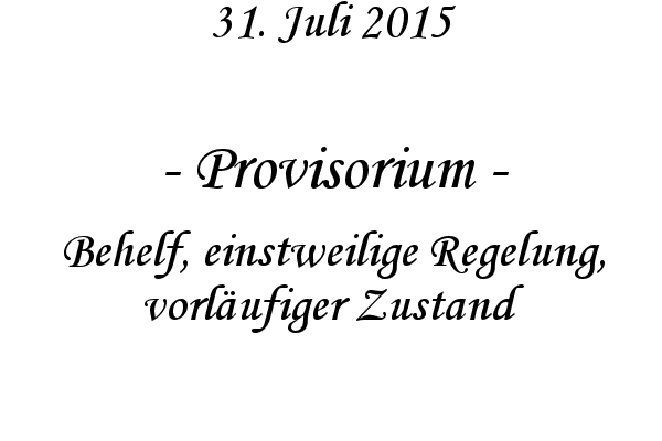 Provisorium - Behelf, einstweilige Regelung, vorlufiger Zustand
