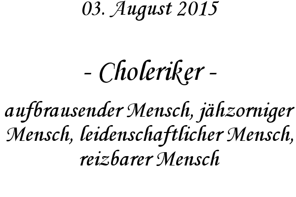 Choleriker - aufbrausender Mensch, jähzorniger Mensch, leidenschaftlicher Mensch, reizbarer Mensch
