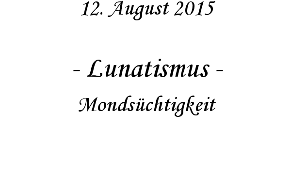 Lunatismus - Mondschtigkeit
